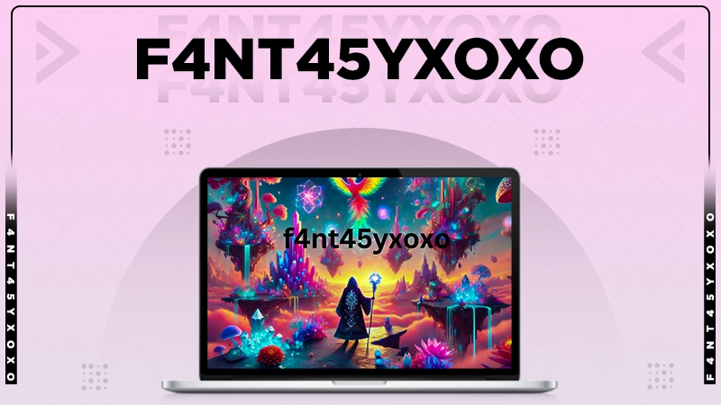 The Ultimate Overview of F4nt45yxoxo: Meaning, Origin, and Impact
